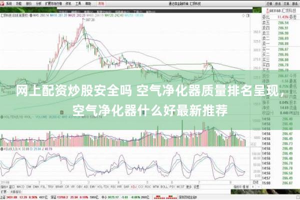 网上配资炒股安全吗 空气净化器质量排名呈现，空气净化器什么好最新推荐