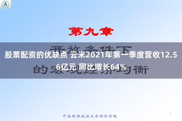 股票配资的优缺点 云米2021年第一季度营收12.56亿元 同比增长64%